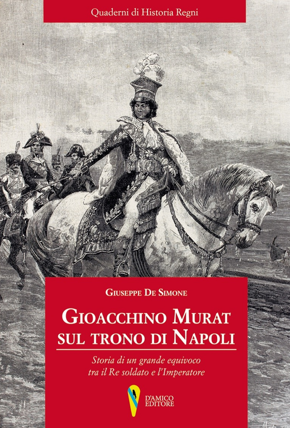 Gioacchino Murat sul trono di Napoli. Storia di un grande equivoco tra il Re soldato e l'Imperatore