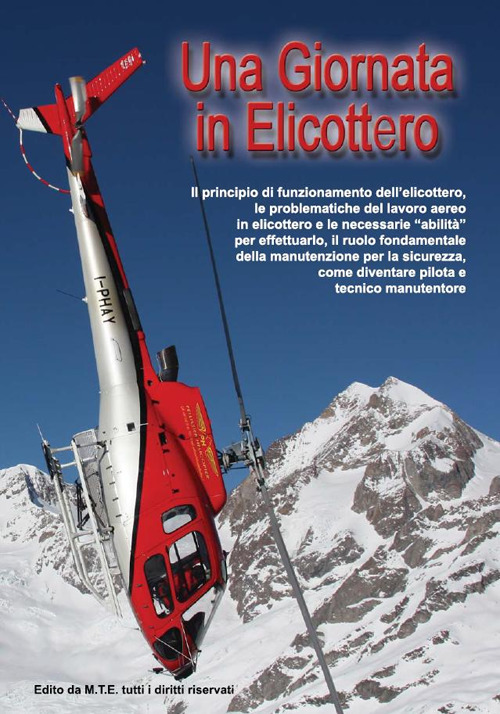 Una giornata in elicottero. Il principio di funzionamento dell'elicottero, le problematiche del lavoro aereo in elicottero e le necessarie «abilità» per effettuarlo, il ruolo fondamentale della manutenzione per la sicurezza, come diventare pilota e tecnic