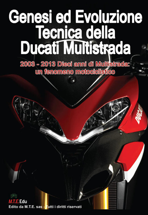 Genesi ed evoluzione tecnica della Ducati multistrada 2003-2013. Dieci anni di multistrada: un fenomeno motociclistico. Ediz. illustrata