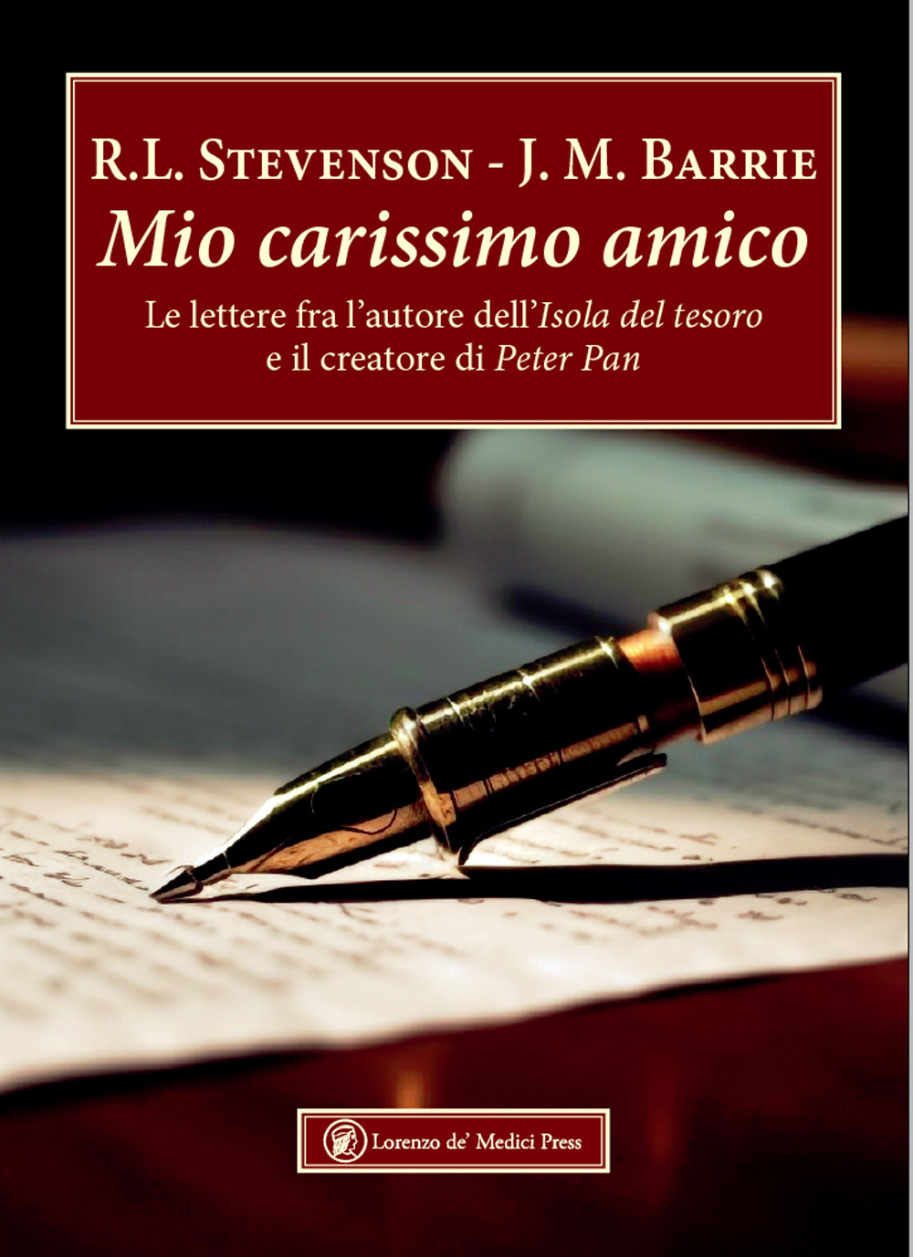 Mio carissimo amico. Le lettere fra l'autore dell'«Isola del tesoro» e il creatore di «Peter Pan»