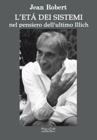 L'età dei sistemi. Nel pensiero dell'ultimo Illich