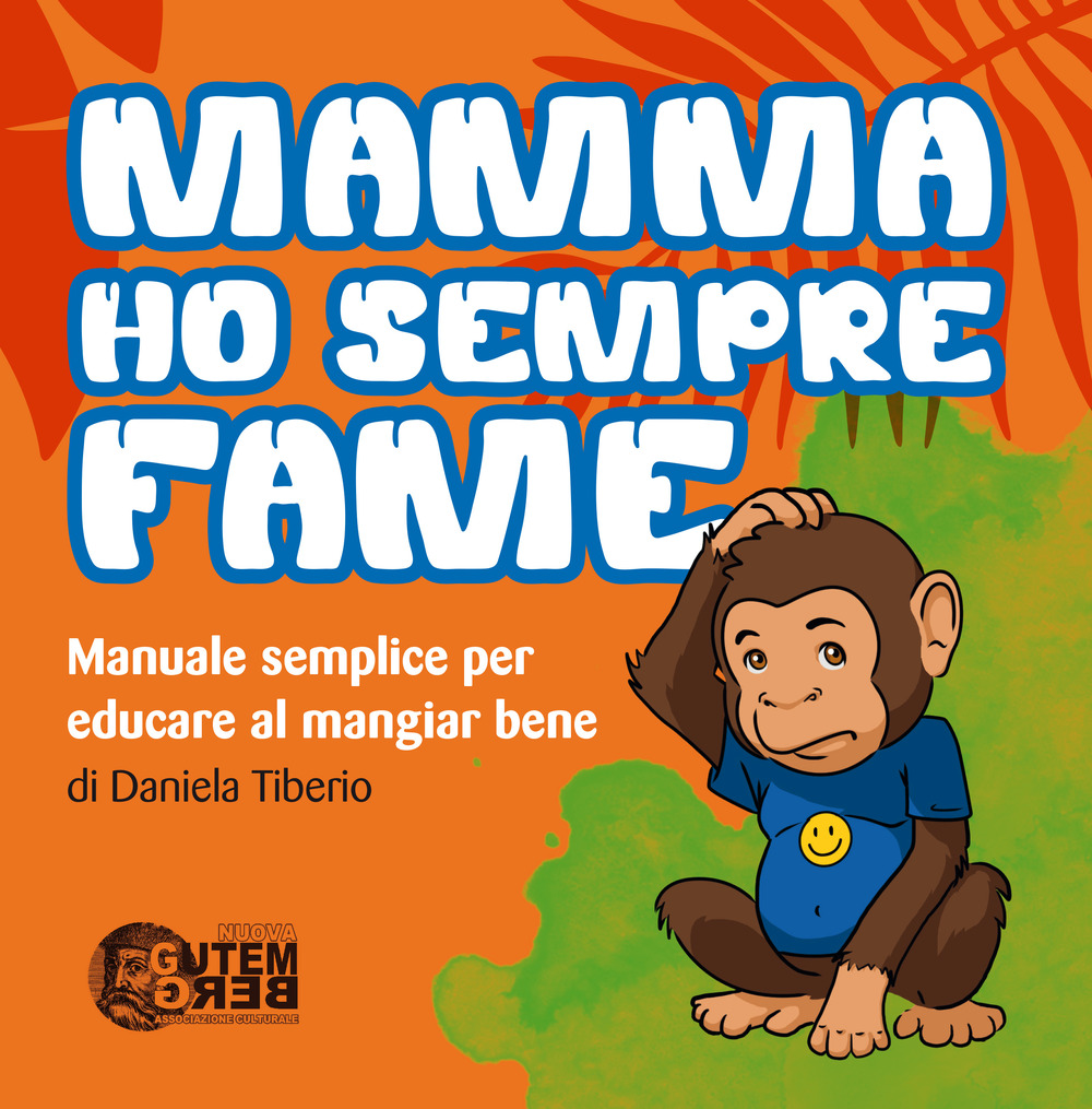 Mamma ho sempre fame. Manuale semplice per educare al mangiar bene. Ediz. per la scuola