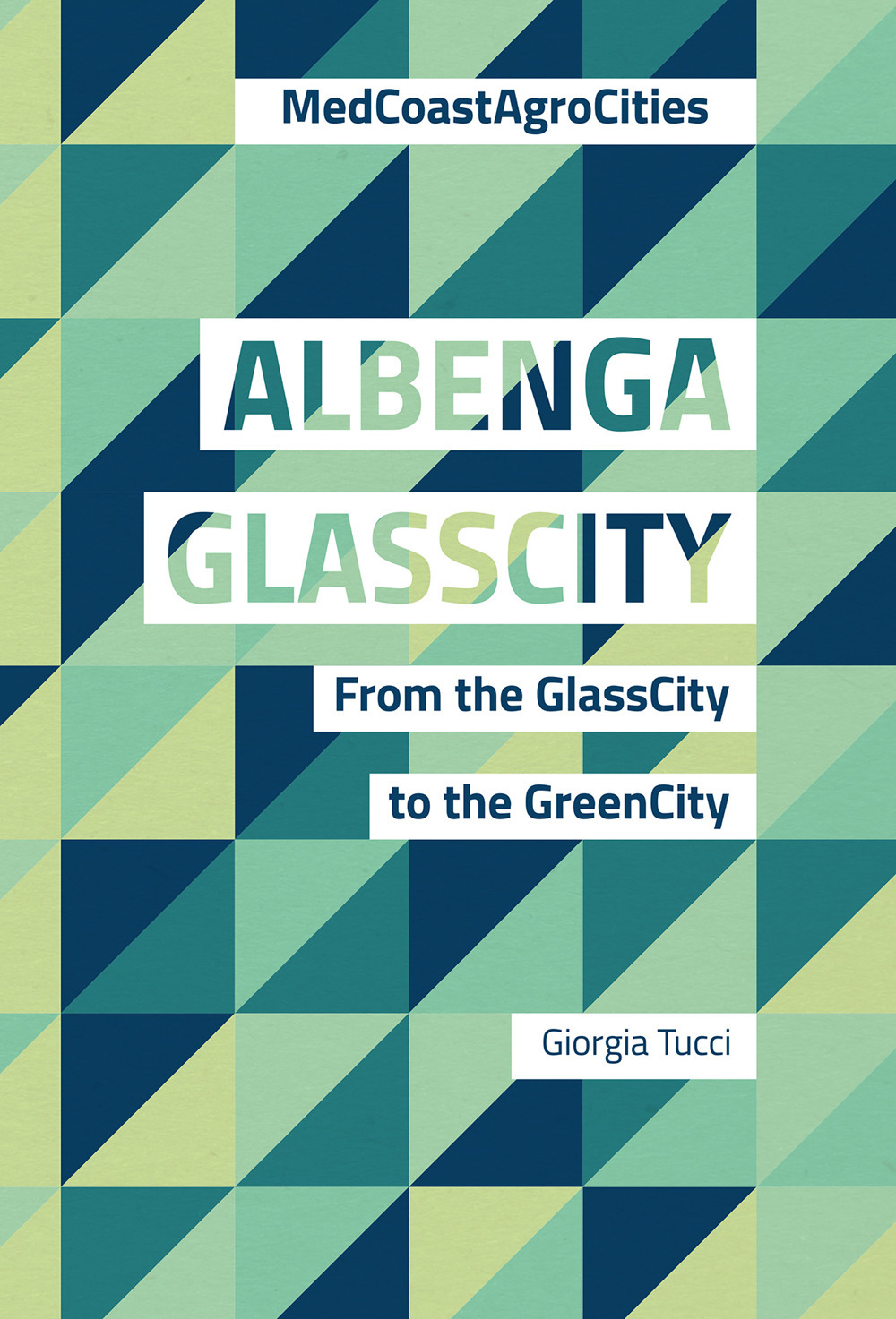 Albenga glasscity. From the glasscity to the greencity. MedCoast AgroCities. Ediz. italiana e inglese