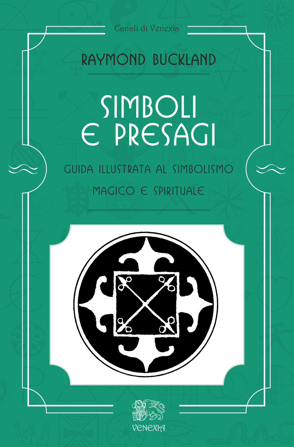 Simboli e presagi. Guida illustrata al simbolismo magico e spirituale