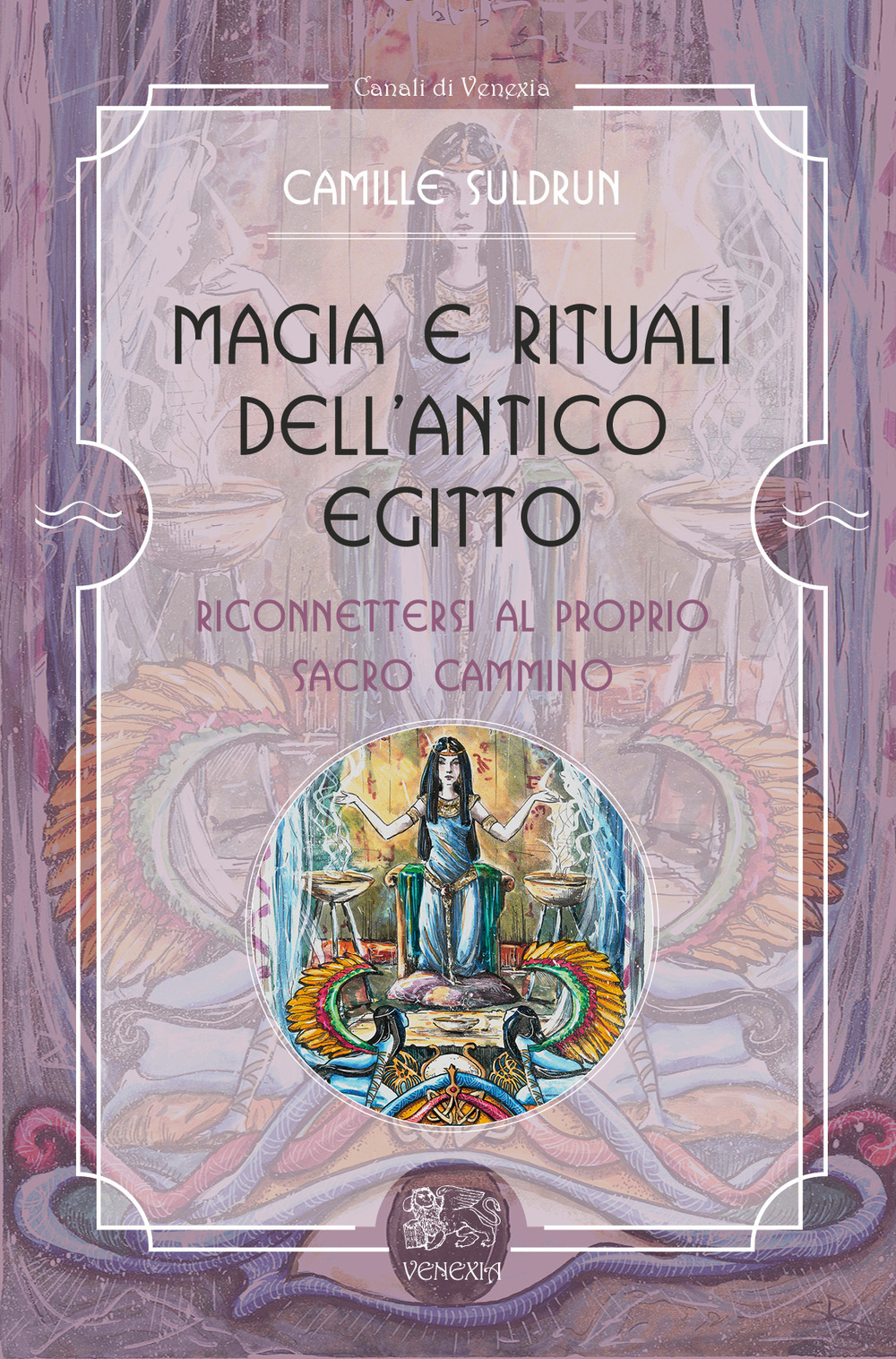 Magia e rituali dell'Antico Egitto. Riconnettersi al proprio sacro cammino