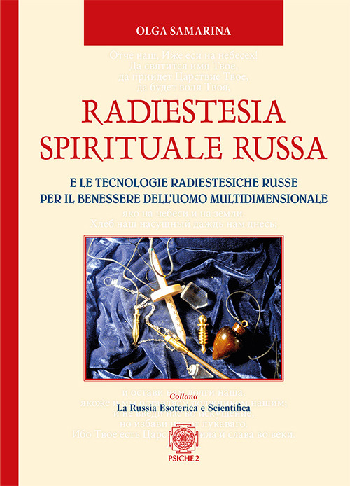 Radiestesia spirituale Russa. E le tecnologie radiestesiche russe per il benessere dell'uomo multidimensionale