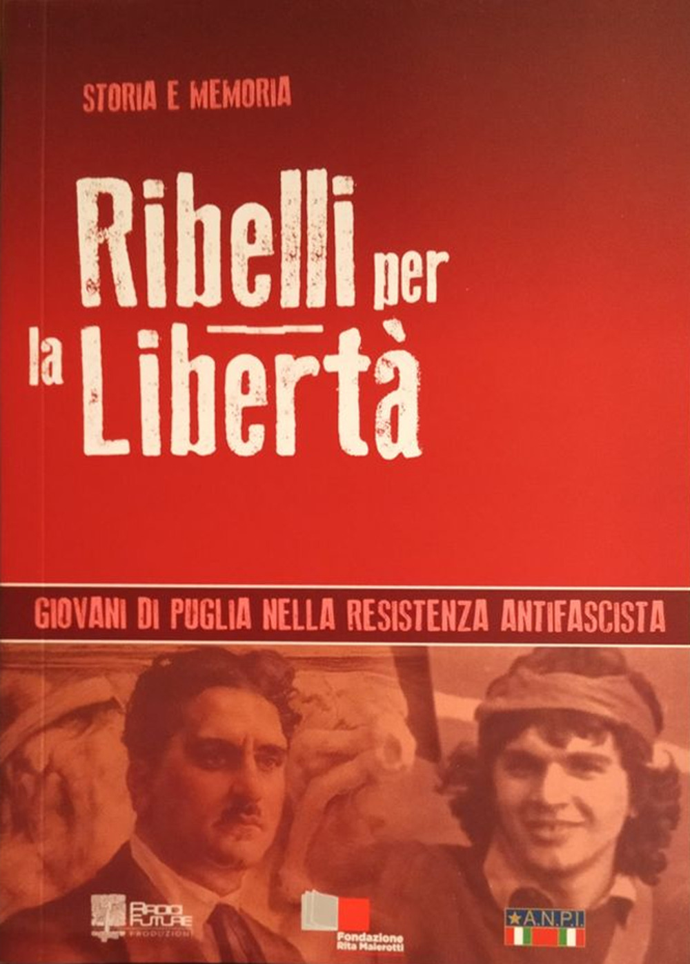 Ribelli per la libertà. Giovani di Puglia nella resistenza antifascista