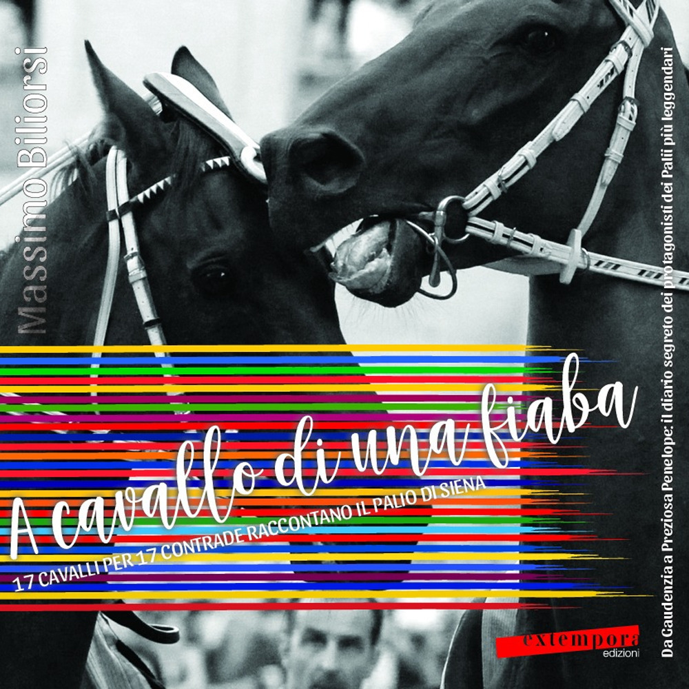 A cavallo di una fiaba. 17 cavalli per 17 contrade raccontano il palio di Siena