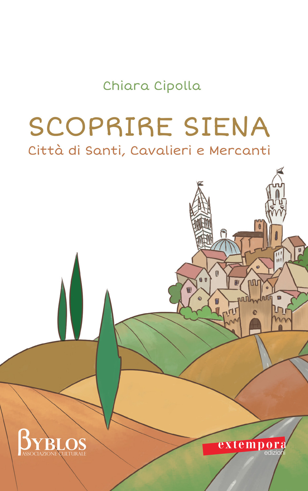 Scoprire Siena. Città di santi, cavalieri e mercanti