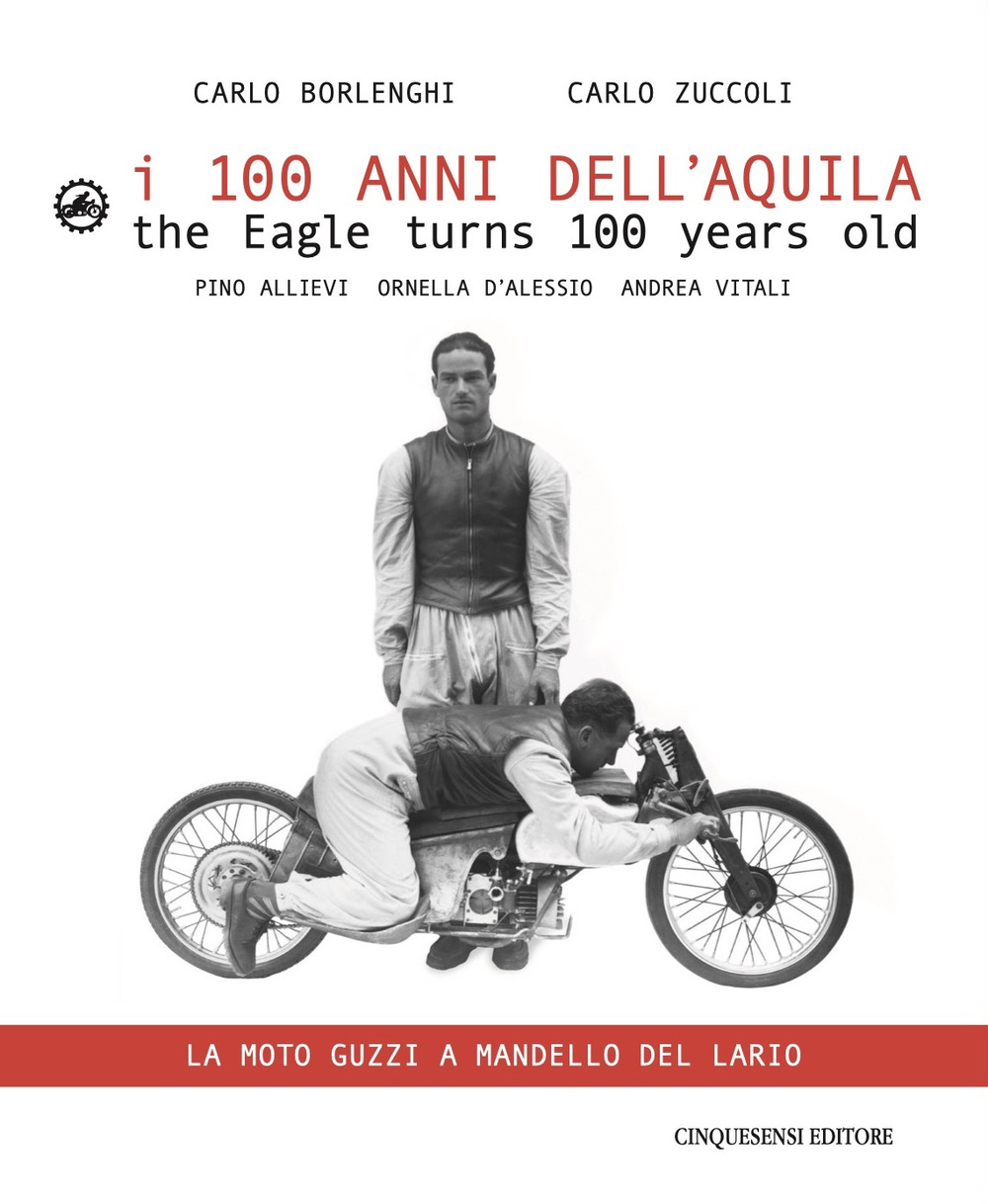 I 100 anni dell'Aquila. Un itinerario sul lago di Como-La moto Guzzi a Mandello del Lario. Ediz. italiana e inglese