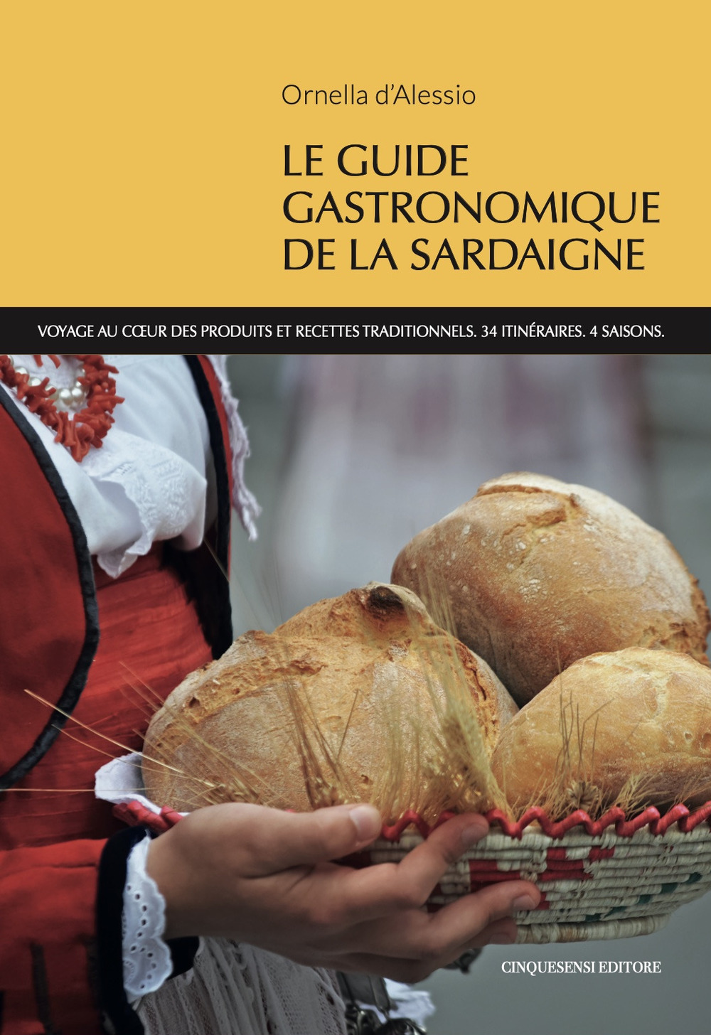 Le guide gastronomique de la Sardaigne. Voyage au coeur des produits et recettes traditionnels. 34 itineraires. 4 saisons