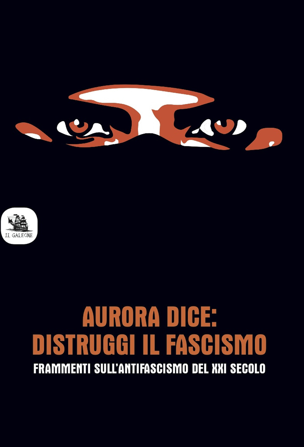 Aurora dice: distruggi il fascismo. Frammenti sull'antifascismo del XXI secolo.