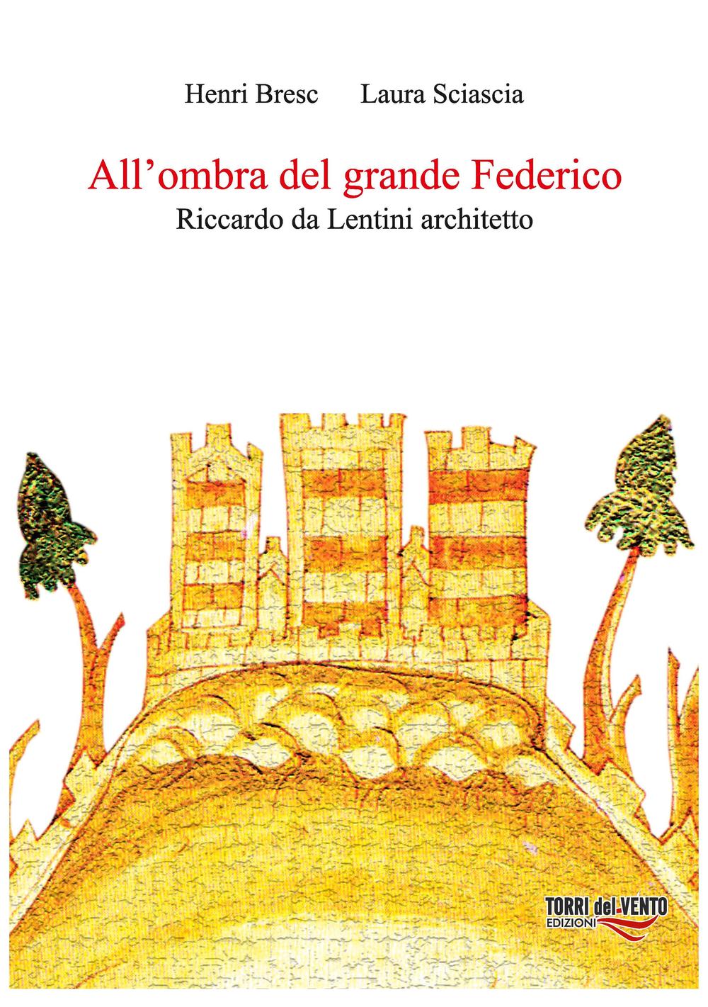 All'ombra del grande Federico. Riccardo Da Lentini architetto