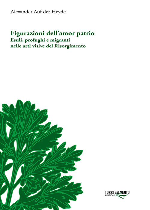 Figurazioni dell'amor patrio. Esuli, profughi e migranti nelle arti visive del Risorgimento