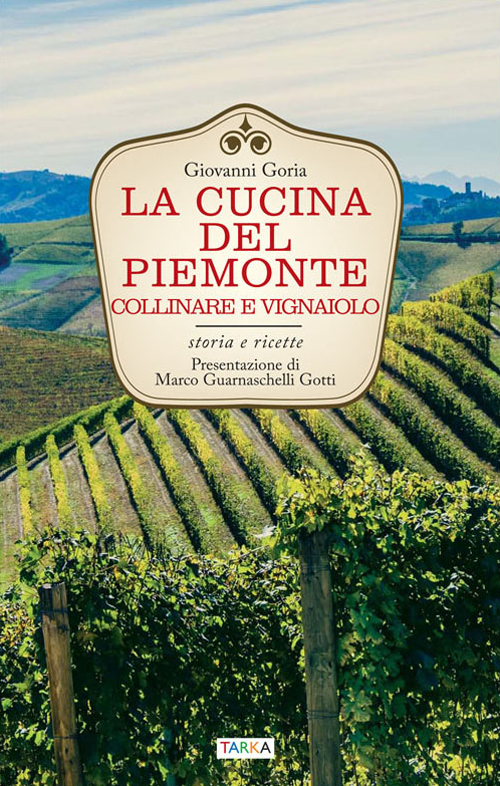 La cucina del Piemonte collinare e vignaiolo. Storia e ricette