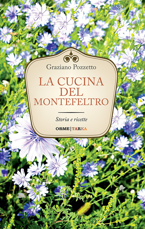 La cucina del Montefeltro. Storia e ricette