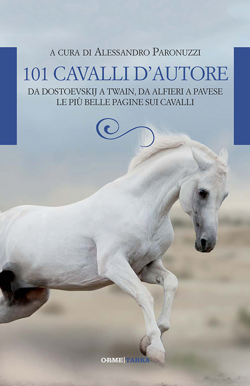 101 cavalli d'autore. Da Dostoevskij a Twain, da Alfieri a Pavese. Le più belle pagine sui cavalli