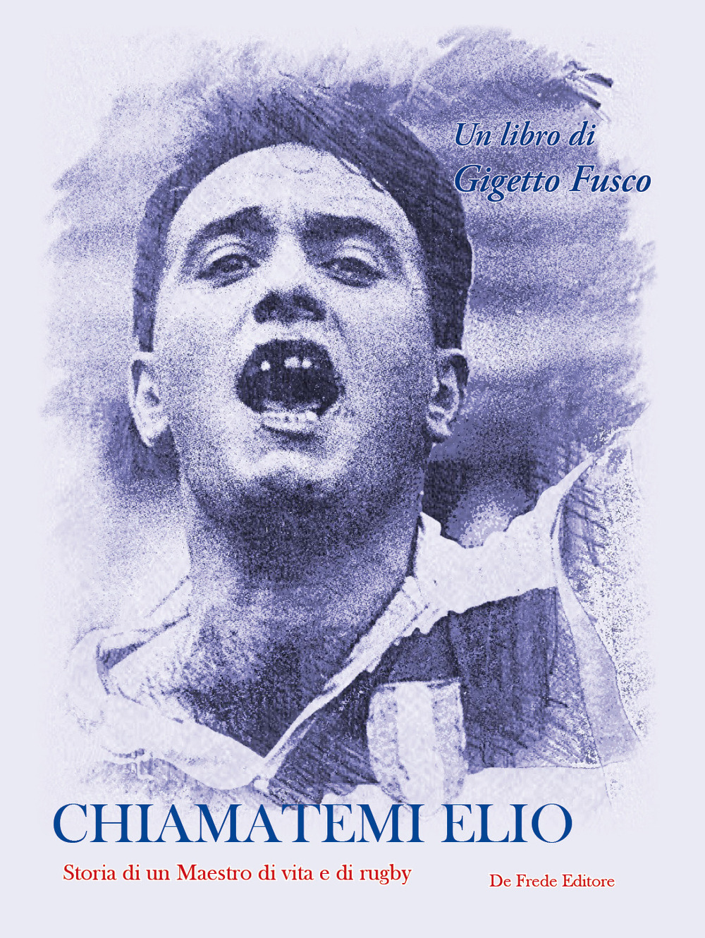Chiamatemi Elio. Storia di un maestro di vita e di rugby