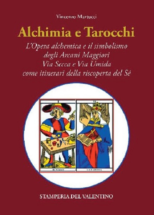 Alchimia e tarocchi. L'opera alchemica e il simbolismo degli Arcani Maggiori Via Secca e Via Umida come itinerari della riscoperta del Sé