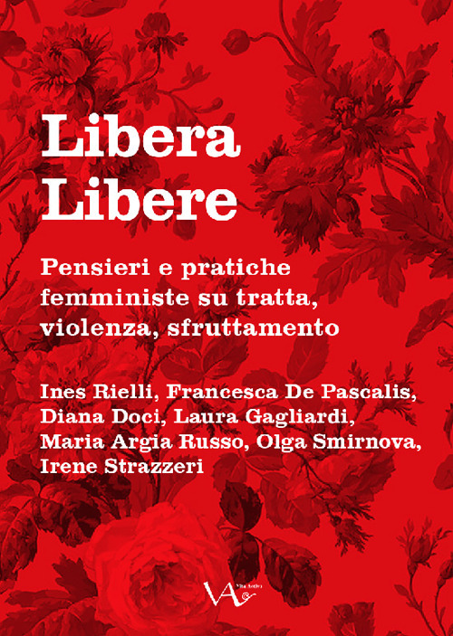 Libera Libere. Pensieri e pratiche femministe su tratta, violenza, sfruttamento