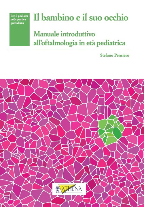 Il bambino e il suo occhio. Manuale introduttivo all'oftalmologia in età pediatrica