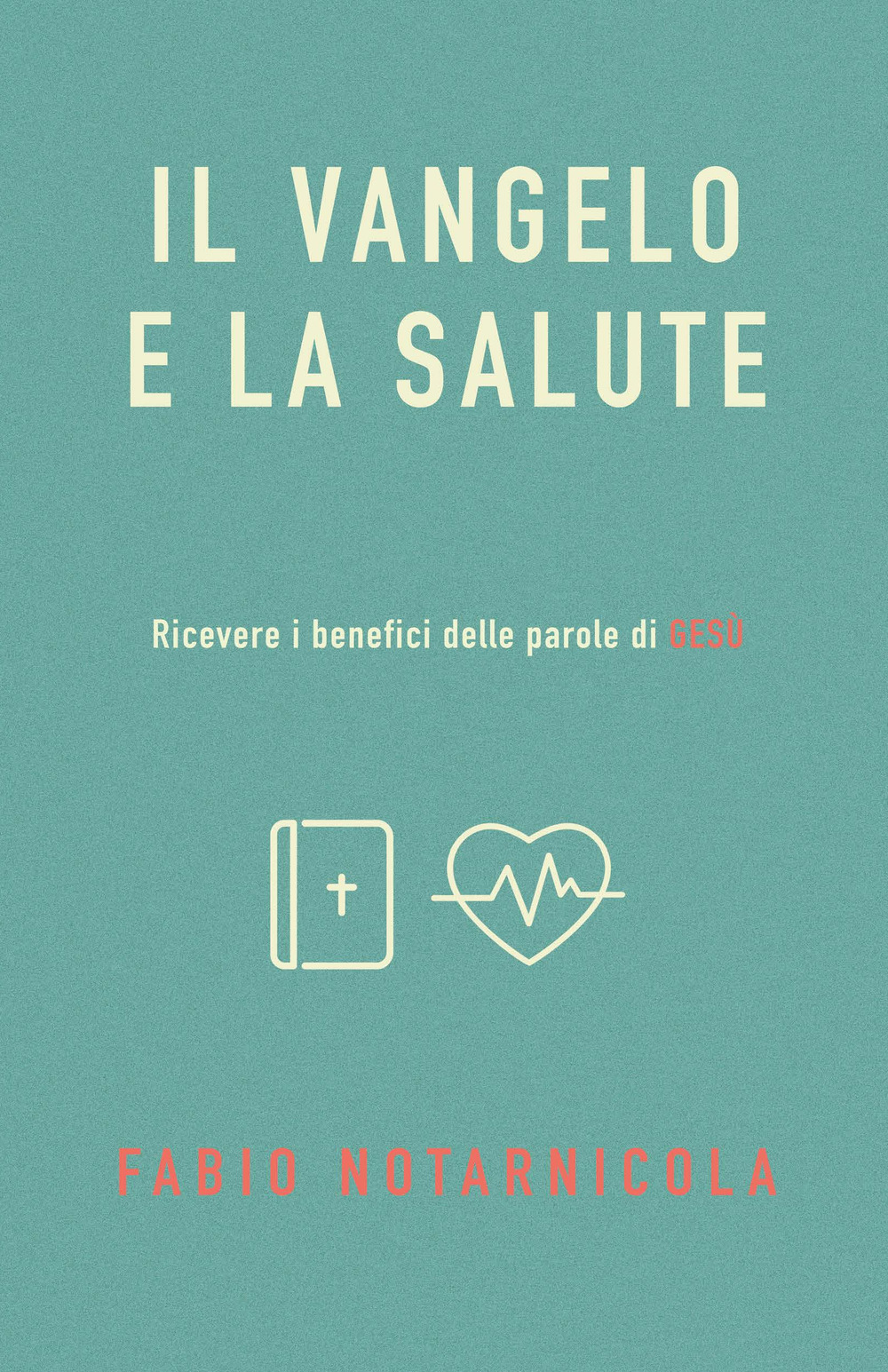 Il Vangelo e la salute. Ricevere i benefici delle parole di Gesù