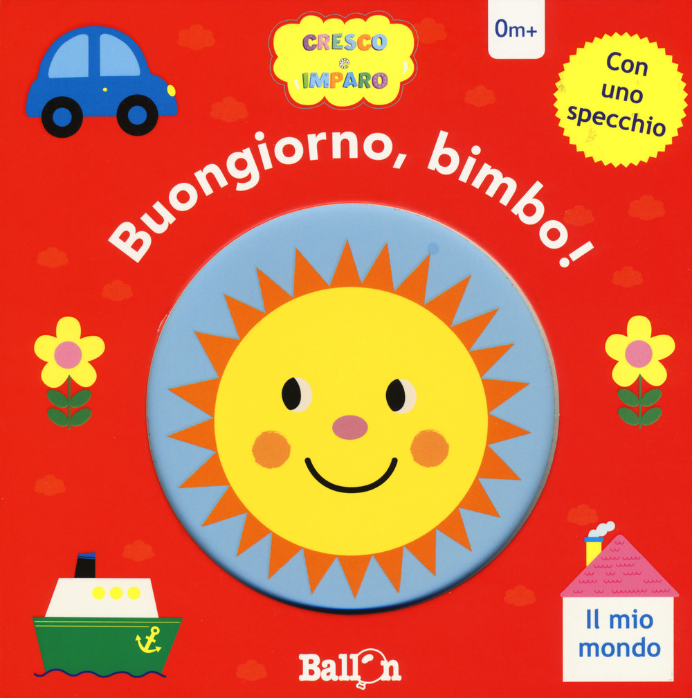 Il mio mondo. Buongiorno, bimbo! Cresco e imparo. Ediz. a colori