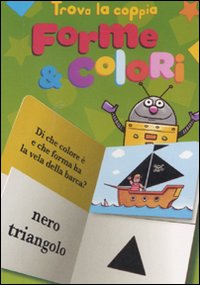 Forme e colori. Trova la coppia. Ediz. illustrata