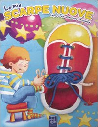 Imparo ad allacciare le scarpe. Le mie scarpe nuove. Ediz. illustrata