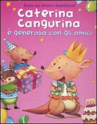 Caterina cangurina è generosa con gli amici. Ediz. illustrata