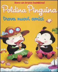 Poldina pinguina trova nuovi amici. Ediz. illustrata