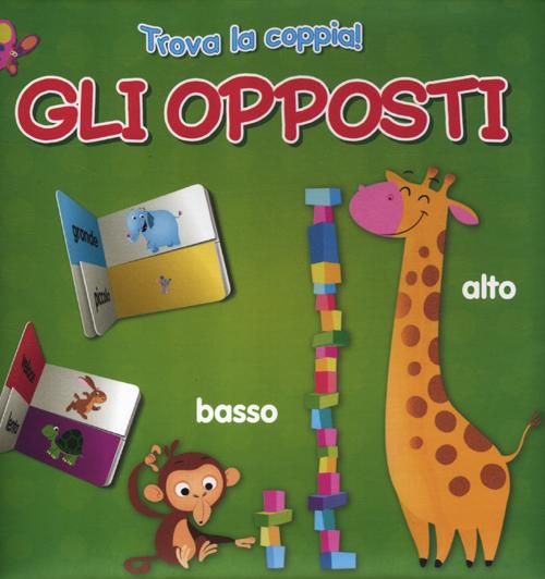 Gli opposti. Trova la coppia. Ediz. illustrata