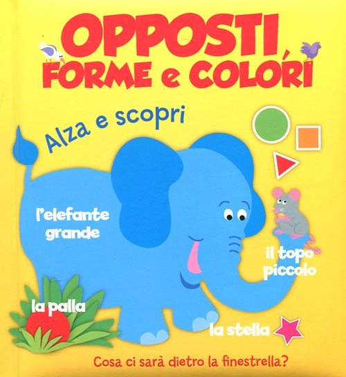 Opposti, forme e colori. Ediz. illustrata