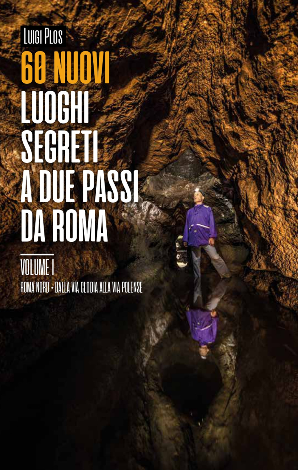 60 nuovi luoghi segreti a due passi da Roma. Vol. 1: Roma Nord. Dalla Via Clodia alla Via Polense