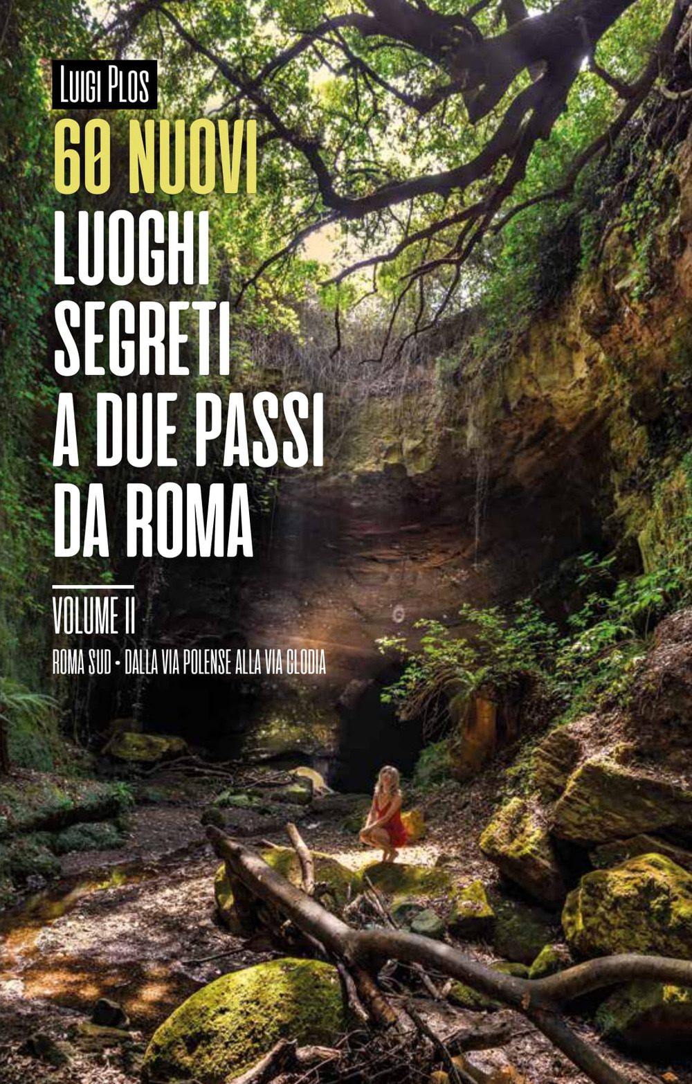 60 nuovi luoghi segreti a due passi da Roma. Vol. 2: Roma Sud. Dalla Via Polense alla Via Clodia