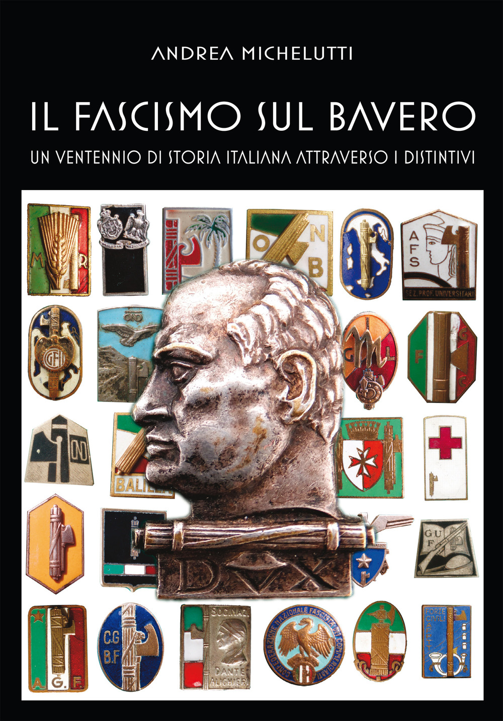 Il fascismo sul bavero. Un ventennio di storia italiana attraverso i distintivi. Ediz. illustrata