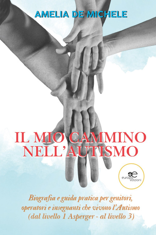 Il mio cammino nell'autismo. Biografia e guida pratica per genitori, operatori e insegnanti che vivono l'Autismo (dal livello 1 Asperger - al livello 3)