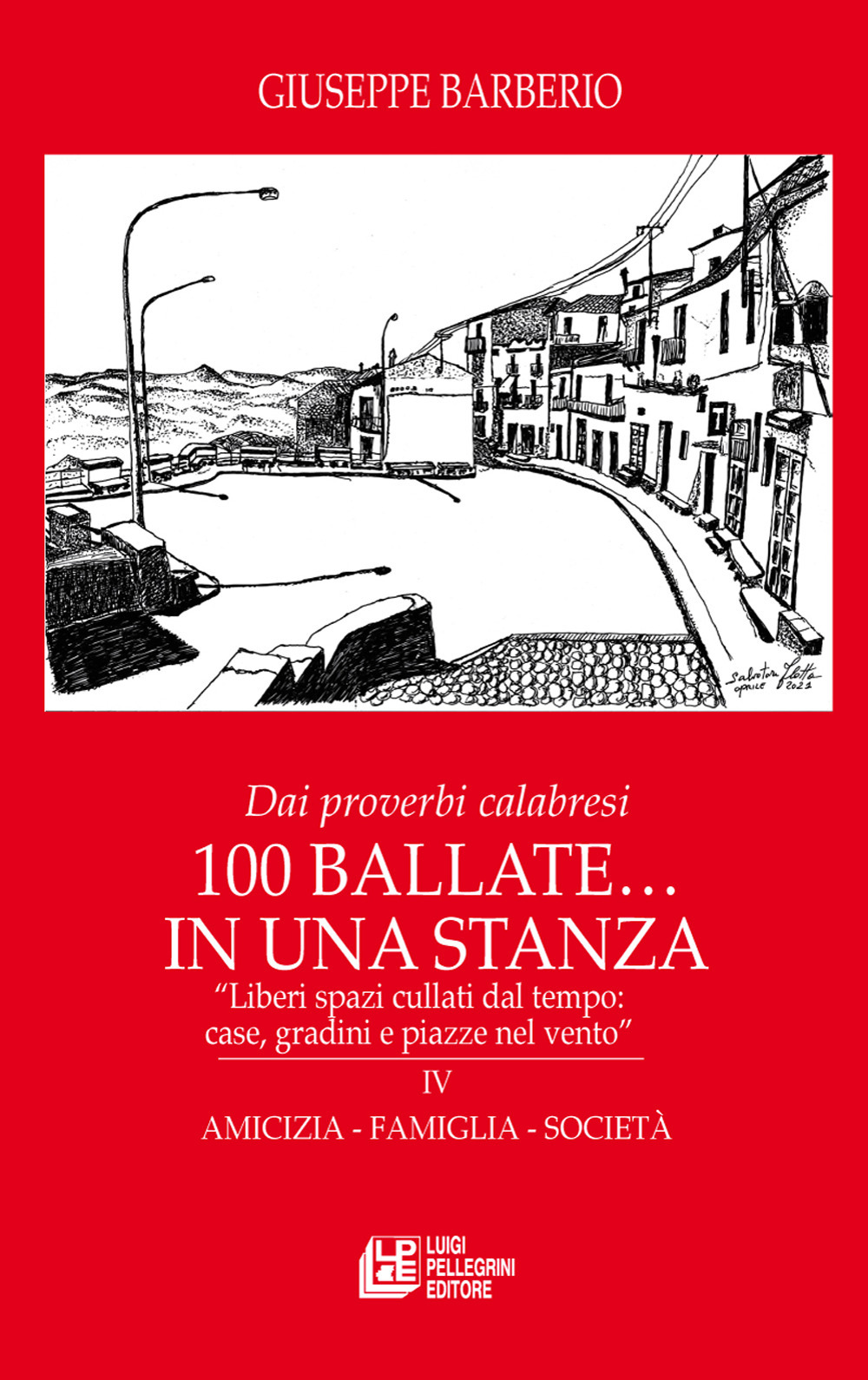 Dai proverbi calabresi. 100 ballate... In una stanza. «Liberi spazi cullati dal tempo: case, gradini e piazze nel vento». Vol. 4: Amicizia, famiglia, società