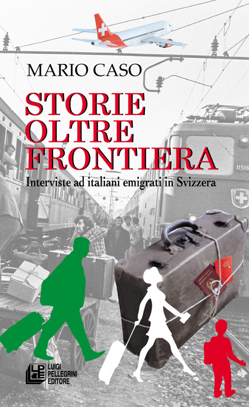 Storie oltre frontiera. Interviste ad italiani emigrati in Svizzera