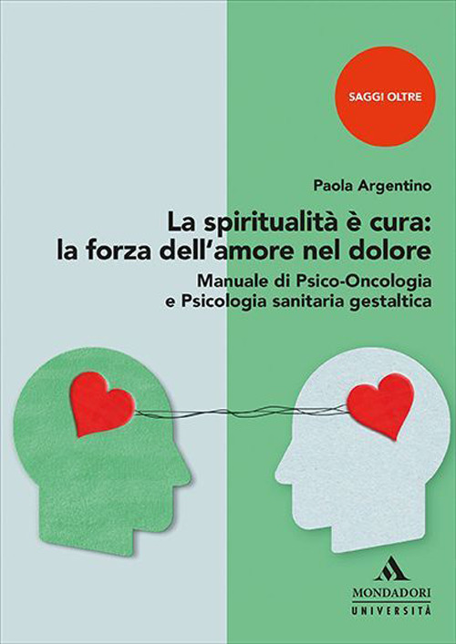 La spiritualità è cura: la forza dell'amore nel dolore. Manuale di psico-oncologia e psicologia sanitaria gestaltica