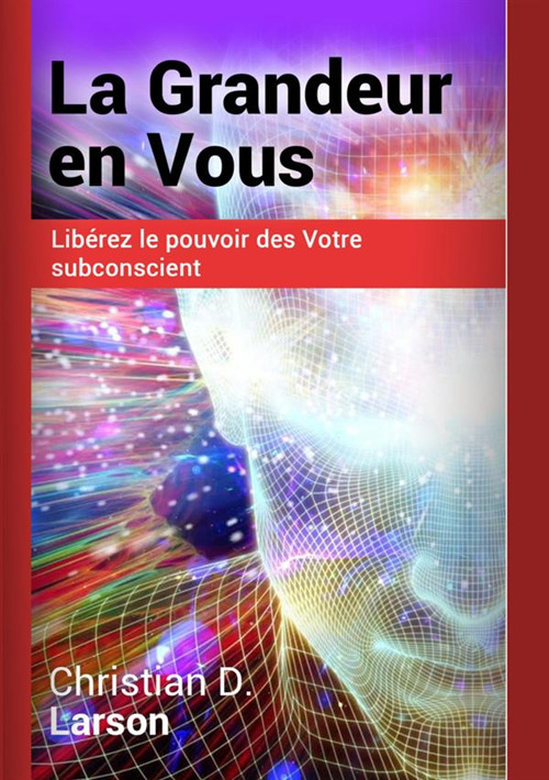 La grandeur en vous. Libérez le pouvoir des votre subconscient