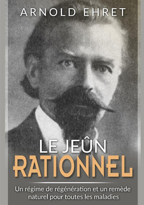 Jeûne rationnel. Régime de régénération et remède naturel pour toutes les maladies
