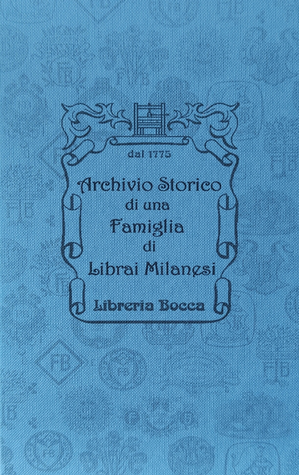 Archivio storico di una famiglia di librai milanesi. Libreria Bocca dal XVIII secolo-Historical Archive of a Milanese Bookseller Family Bocca bookshop since XVIII century