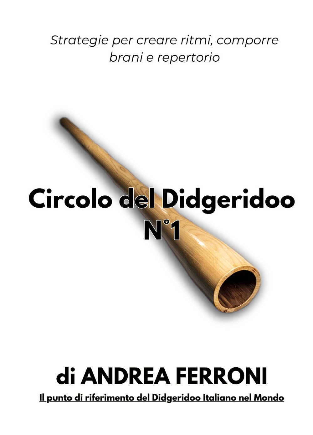 Circolo del Didgeridoo. Con 12 video online. Vol. 1: Dal suono al repertorio. Strategie per creare ritmi, comporre brani e repertorio