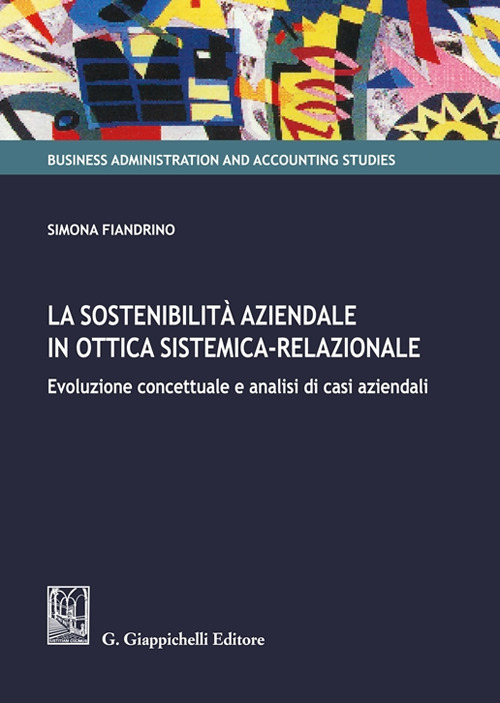 La sostenibilità aziendale in ottica sistemica-relazionale. Evoluzione concettuale e analisi di casi aziendali