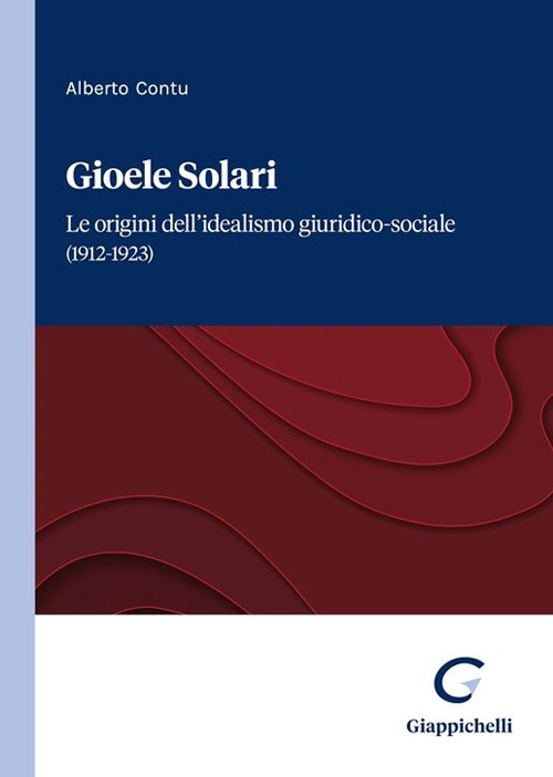 Gioele Solari. Le origini dell'idealismo giuridico-sociale (1912-1923)