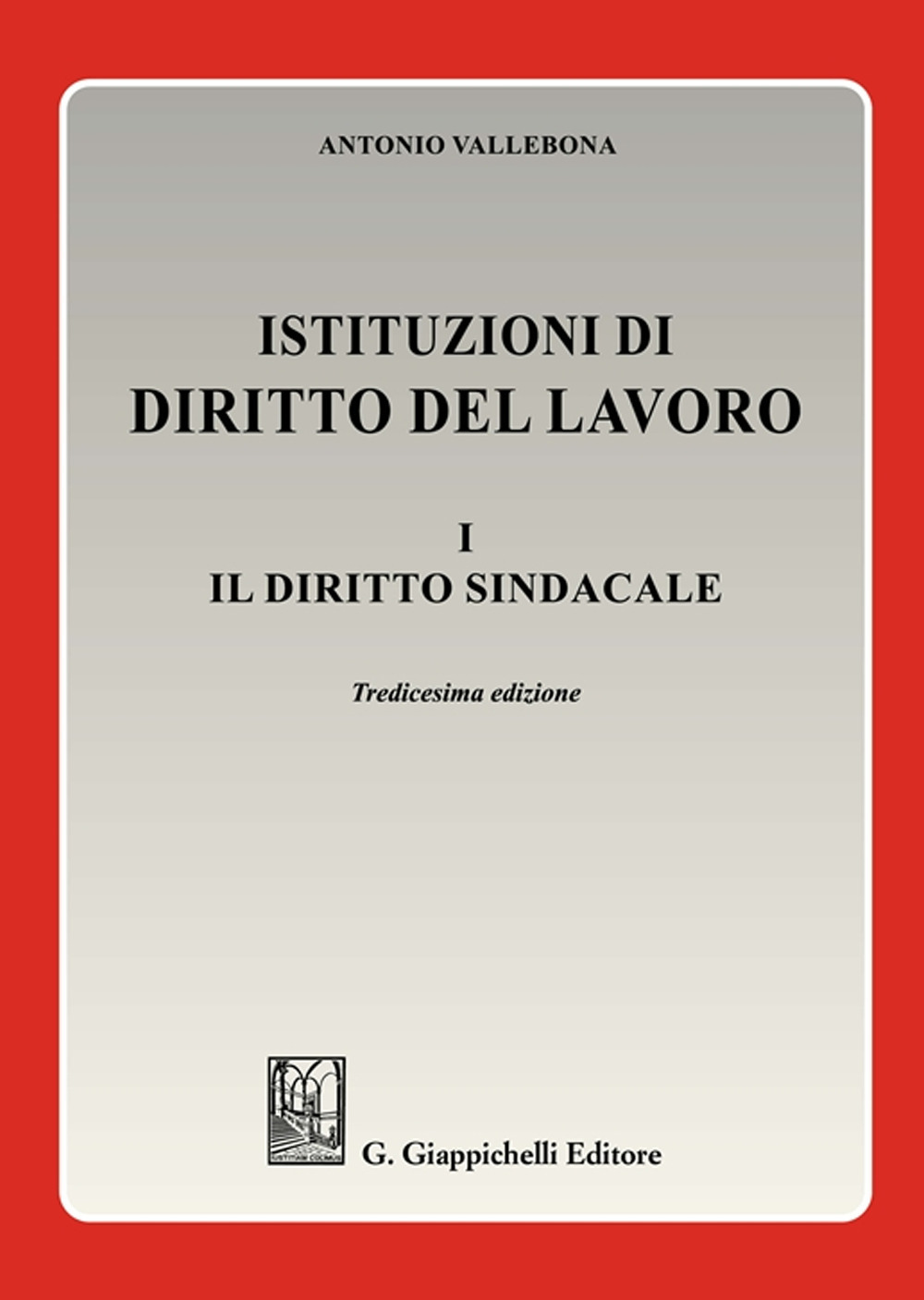 Istituzioni di diritto del lavoro. Vol. 1: Il diritto sindacale