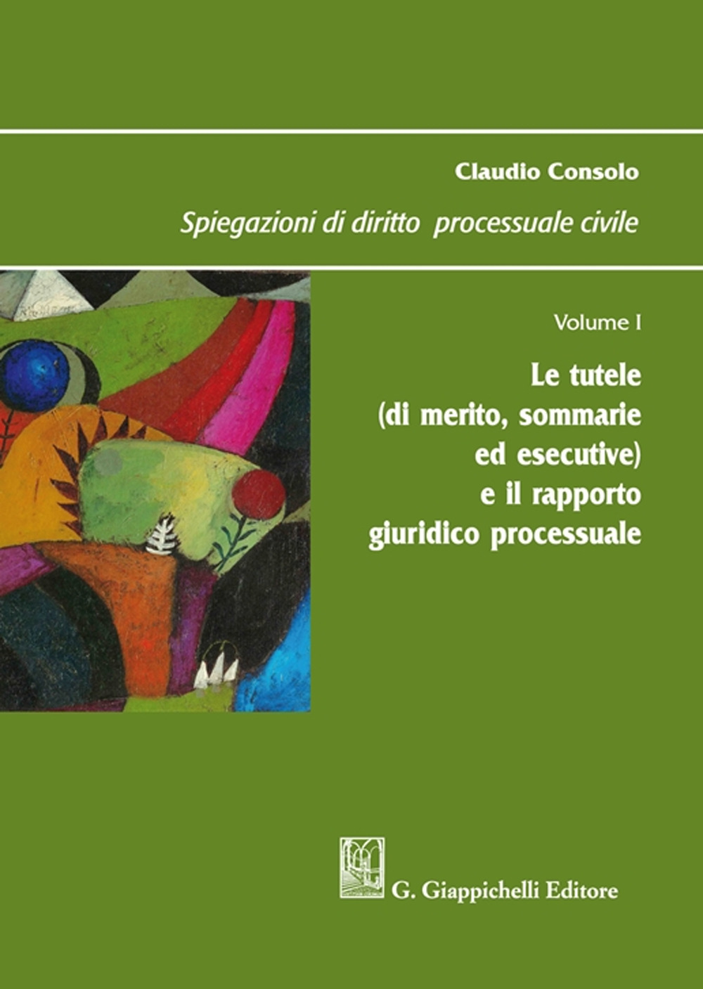 Spiegazioni di diritto processuale civile. Vol. 1: Le tutele (di merito, sommarie ed esecutive) e il rapporto giuridico processuale