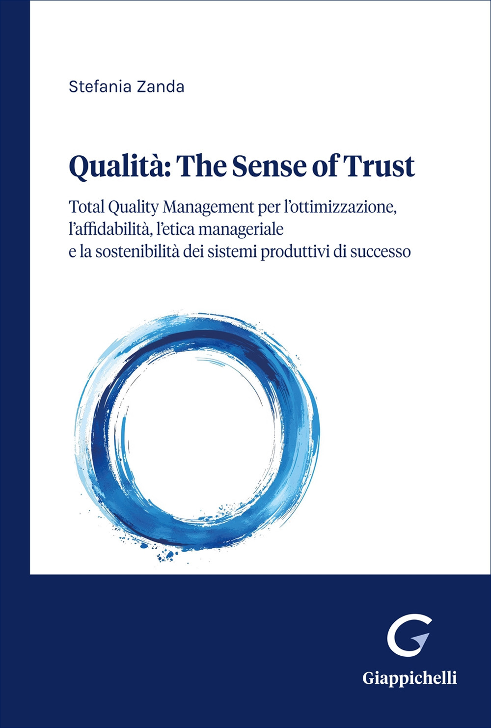 Qualità: the sense of trust. Total Quality Management per l'ottimizzazione, l'affidabilità, il comportamento etico dell'uomo e la sostenibilità dei sistemi produttivi eccellenti