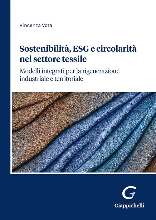 Sostenibilità, ESG e circolarità nel settore tessile. Modelli integrati per la rigenerazione industriale e territoriale